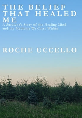 The Belief That Healed Me by Uccello, Roche