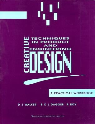 Creative Techniques in Product and Engineering Design: A Practical Workbook by Walker, D. J.