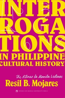 Interrogations in Philippine Cultural History by Mojares, Resil B.