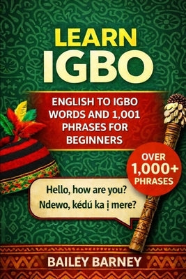Learn Igbo: English to Igbo Words and 1,001 Phrases for Beginners by Barney, Bailey
