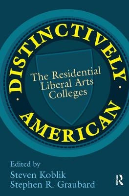 Distinctively American: The Residential Liberal Arts Colleges by Graubard, Stephen R.