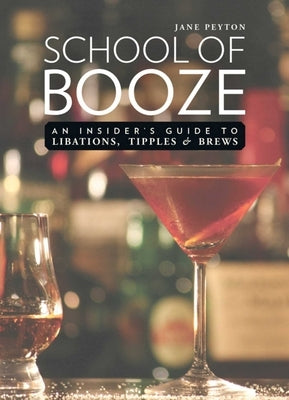 School of Booze: An Insider's Guide to Libations, Tipples, and Brews by Peyton, Jane