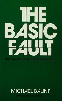 The Basic Fault: Therapeutic Aspects of Regression by Balint, Michael