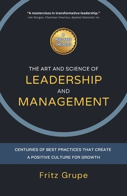 The Art and Science of Leadership and Management: Centuries of Best Practices that Create a Positive Culture for Growth by Grupe, Fritz