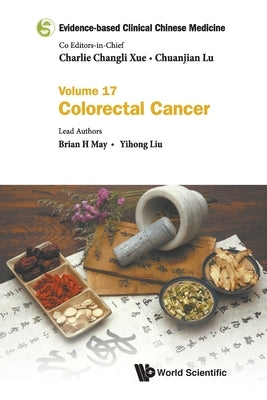 Evidence-Based Clinical Chinese Medicine - Volume 17: Colorectal Cancer by Xue, Charlie Changli