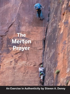 The Merton Prayer: An Exercise in Authenticity by Steven a Denny