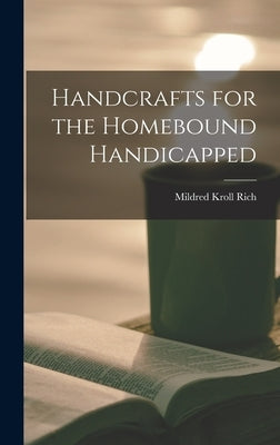 Handcrafts for the Homebound Handicapped by Rich, Mildred Kroll