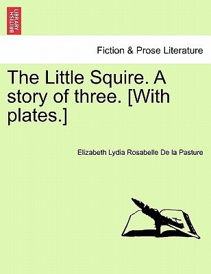 The Little Squire. a Story of Three. [With Plates.] by De La Pasture, Elizabeth Lydia Rosabelle