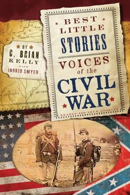 Best Little Stories: Voices of the Civil War: Nearly 100 True Stories by Kelly, C. Brian