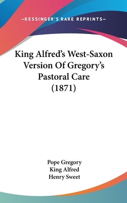 King Alfred's West-Saxon Version Of Gregory's Pastoral Care (1871) by Gregory, Pope