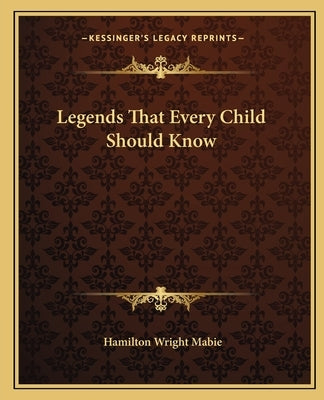 Legends That Every Child Should Know by Mabie, Hamilton Wright