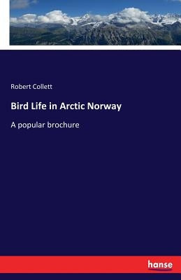 Bird Life in Arctic Norway: A popular brochure by Collett, Robert