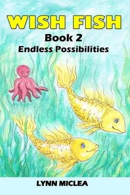 Wish Fish 2: Book 2 - Infinite Possibilities by Miclea, Lynn