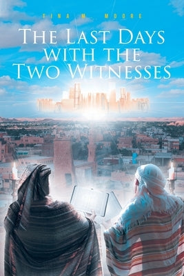The Last Days with the Two Witnesses by Moore, Tina M.