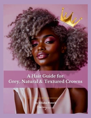 Crowned In Harmony: A Ritual Guide to Natural Hair, Scalp Wellness, and Self-Worth by Powell, Ellisha