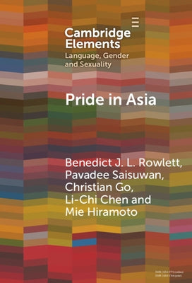 Pride in Asia: Negotiating Ideologies, Localness, and Alternative Futures by Rowlett, Benedict J. L.