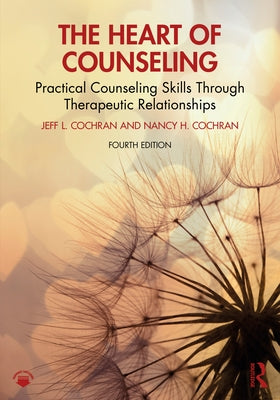 The Heart of Counseling: Practical Counseling Skills Through Therapeutic Relationships by Cochran, Jeff L.