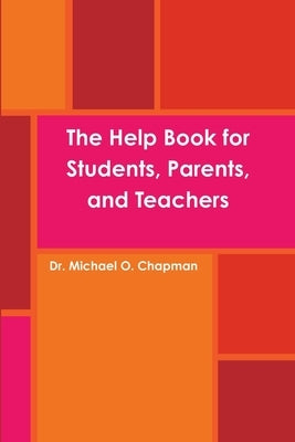 The Help Book for Students, Parents, and Teachers by Chapman, Michael O.