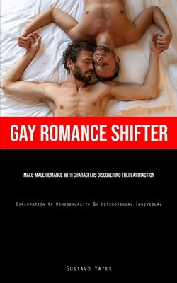 Gay Romance Shifter: Male-Male Romance With Characters Discovering Their Attraction (Exploration Of Homosexuality By Heterosexual Individual) by Yates, Gustavo