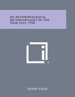 An Anthropological Reconnaissance In The Near East, 1950 by Field, Henry