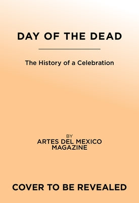 Day of the Dead: The History of a Celebration by Artes del Mexico Magazine