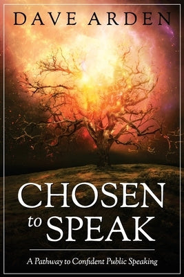 Chosen to Speak: A Pathway to Confident Public Speaking by Arden, Dave