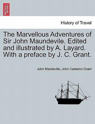 The Marvellous Adventures of Sir John Maundevile. Edited and Illustrated by A. Layard. with a Preface by J. C. Grant. by Mandeville, John