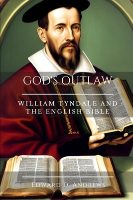 God's Outlaw: William Tyndale and the English Bible by Andrews, Edward D.