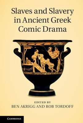 Slaves and Slavery in Ancient Greek Comic Drama by Akrigg, Ben