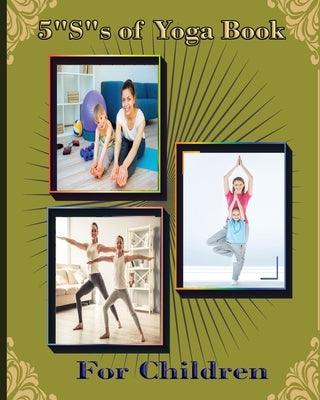 5 "S" of Yoga book for Children: A guide for Parents to integrate yoga into their children's lives to improve self- control, self discipline, self-est by Publication, Newbee