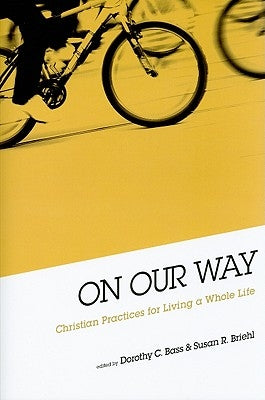 On Our Way: Christian Practices for Living a Whole Life by Bass, Dorothy C.
