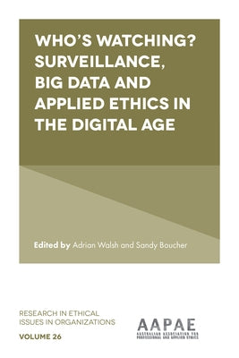 Who's Watching? Surveillance, Big Data and Applied Ethics in the Digital Age by Walsh, Adrian