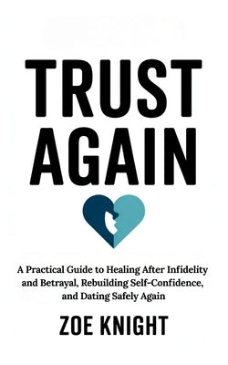Trust Again: A Practical Guide to Healing After Infidelity and Betrayal, Rebuilding Self-Confidence, and Dating Safely Again by Collective, Mind Harmony