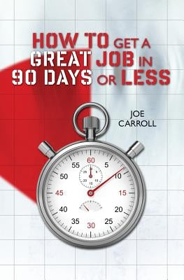How to Get a Great Job in 90 Days or Less by Carroll, Joe