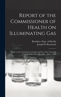 Report of the Commissioner of Health on Illuminating Gas: Made to the Committee on Lamps and Gas of the Common Council of the City of Brooklyn: July 3 by Brooklyn (New York, N. Y. ). Dept of H.