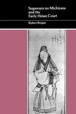 Sugawara No Michizane and the Early Heian Court by Borgen, Robert