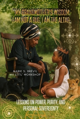 "My Grandmother's Wisdom: I Am Not a Rug, I Am the Altar" Lessons on power, purity, and personal sovereignty by Jai, Prince