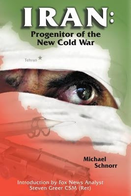 Iran: Progenitor of the New Cold War by Schnorr, Michael