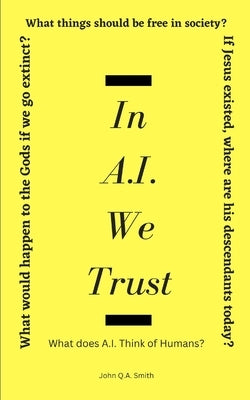 In A.I. We Trust by Smith, John Q. a.