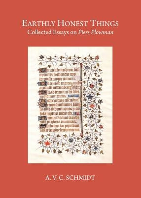 Earthly Honest Things: Collected Essays on Piers Plowman by Schmidt, A. V. C.