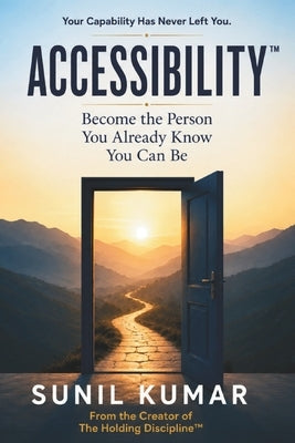 Accessibility(tm): Become the Person You Already Know You Can Be by Kumar, Sunil