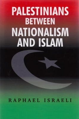 Palestinians Between Nationalism and Islam by Israeli, Raphael