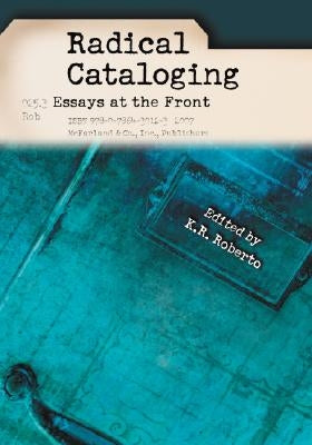 Radical Cataloging: Essays at the Front by Roberto, K. R.