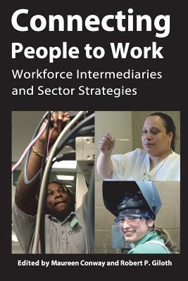 Connecting People to Work: Workforce Intermediaries and Sector Strategies by Conway, Maureen