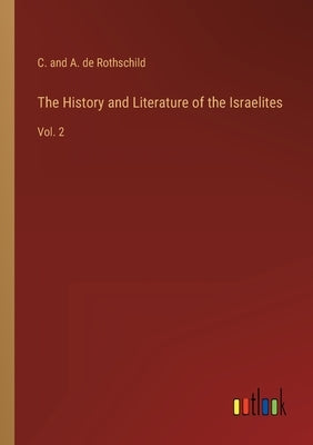 The History and Literature of the Israelites: Vol. 2 by Rothschild, C. And a. de