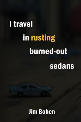 I travel in rusting burned-out sedans by Bohen, Jim