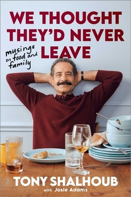 We Thought They'd Never Leave: Musings on Food and Family by Shalhoub, Tony