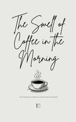The Smell of Coffee in the Morning And Other Bilingual Norwegian-English Stories For Beginners by Bilingual, Pomme