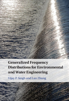 Generalized Frequency Distributions for Environmental and Water Engineering by Singh, Vijay P.