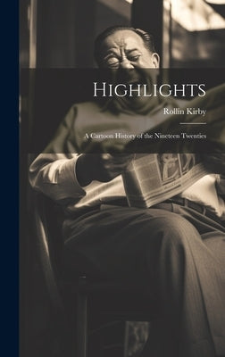 Highlights: a Cartoon History of the Nineteen Twenties by Kirby, Rollin